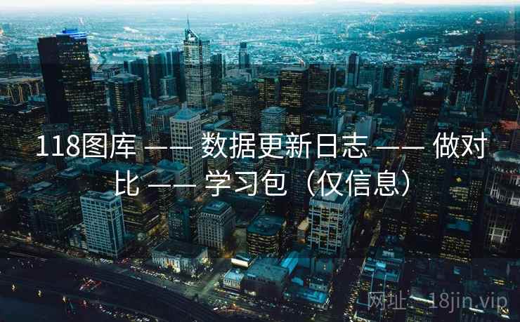 118图库 —— 数据更新日志 —— 做对比 —— 学习包（仅信息）