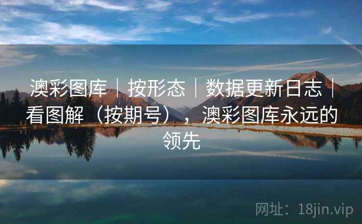 澳彩图库｜按形态｜数据更新日志｜看图解（按期号），澳彩图库永远的领先