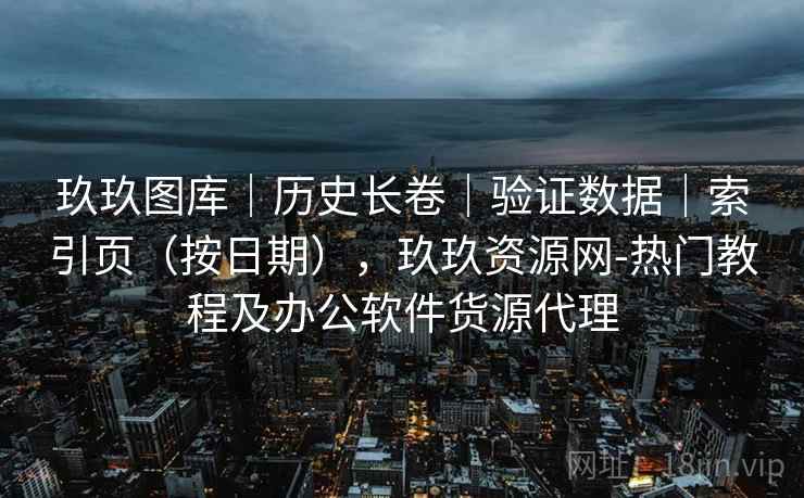 玖玖图库｜历史长卷｜验证数据｜索引页（按日期），玖玖资源网-热门教程及办公软件货源代理