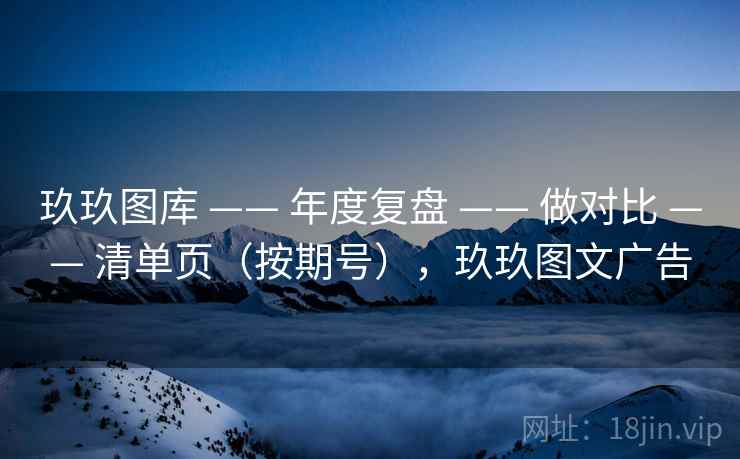 玖玖图库 —— 年度复盘 —— 做对比 —— 清单页（按期号），玖玖图文广告